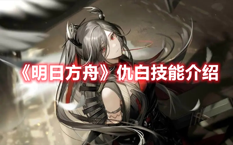 《明日方舟》仇白技能介紹