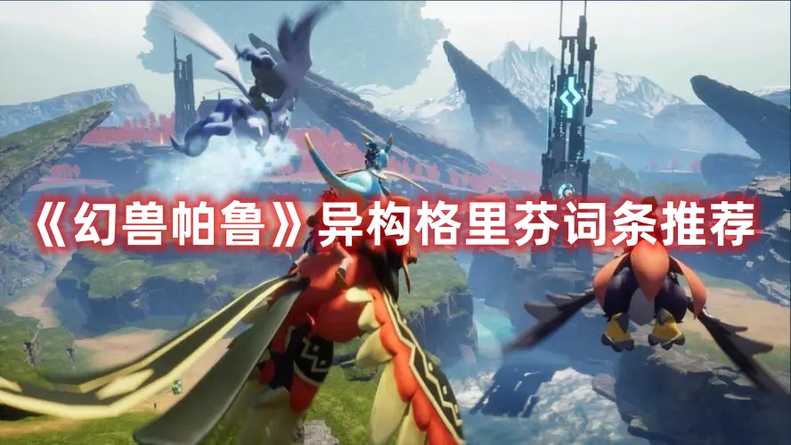 《幻獸帕魯》異構格里芬詞條推薦