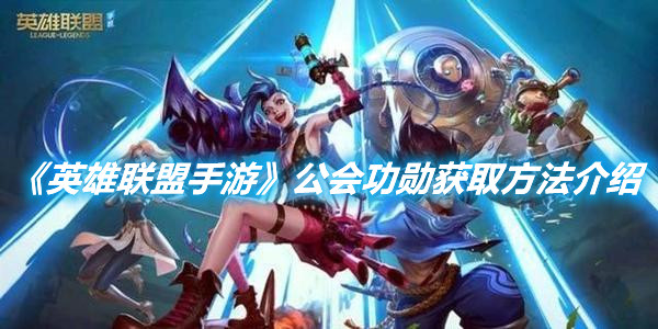 《英雄聯(lián)盟手游》公會(huì)功勛獲取方法介紹