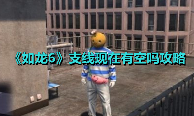 《如龍6》支線現在有空嗎攻略