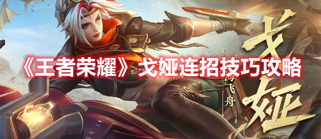《王者榮耀》戈婭連招技巧攻略