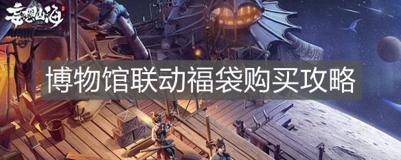 《妄想山海》博物館聯(lián)動福袋購買攻略