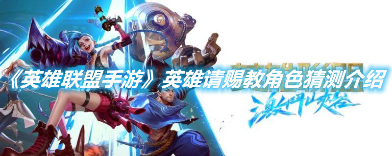 《英雄聯盟手游》英雄請賜教角色猜測介紹