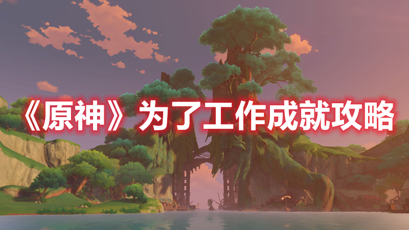 《原神》為了工作成就攻略