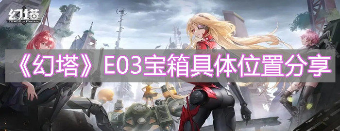 《幻塔》E03寶箱具體位置分享