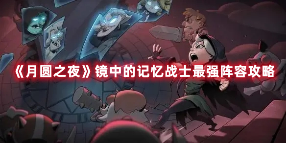 《月圓之夜》鏡中的記憶戰(zhàn)士最強陣容攻略