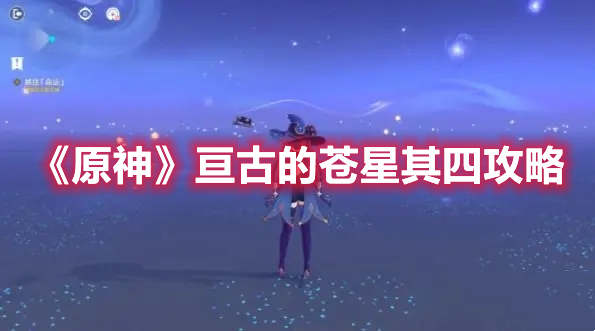 《原神》亙古的蒼星其四攻略