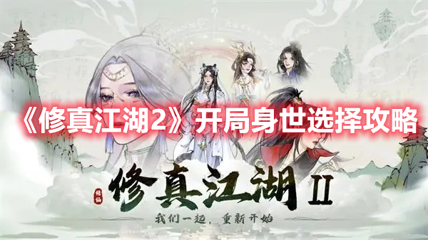 《修真江湖2》開局身世選擇攻略
