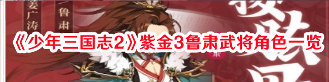 《少年三國志2》紫金3魯肅武將角色一覽