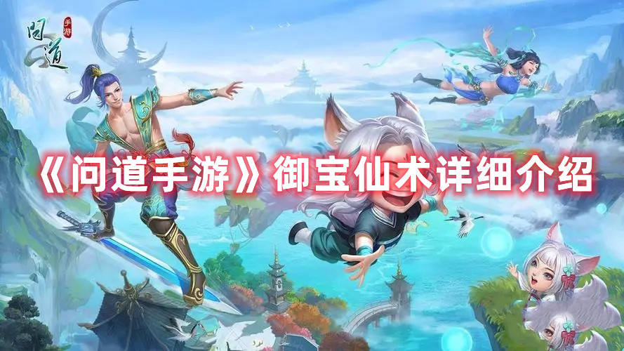 《問道手游》御寶仙術(shù)詳細(xì)介紹