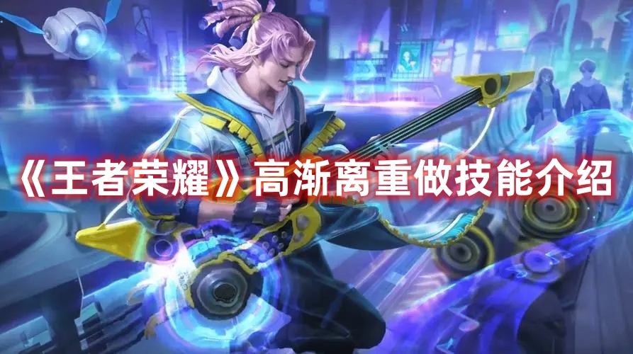 《王者榮耀》高漸離重做技能介紹