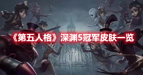 《第五人格》深淵5冠軍皮膚一覽