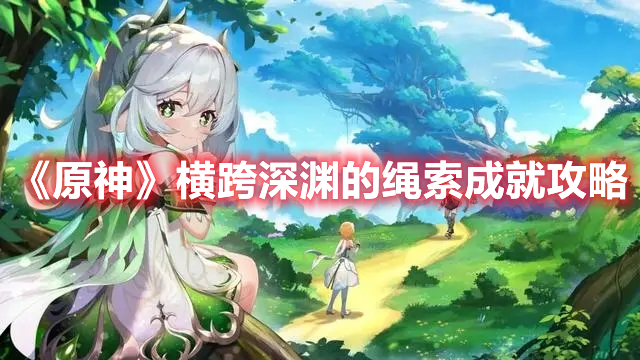 《原神》橫跨深淵的繩索成就攻略