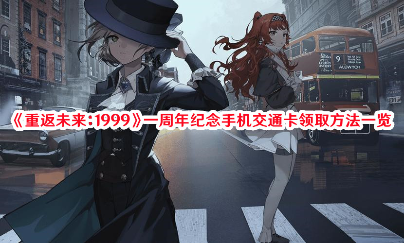 《重返未來：1999》一周年紀(jì)念手機(jī)交通卡領(lǐng)取方法一覽