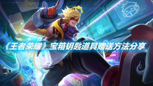 《王者榮耀》寶箱鑰匙道具贈送方法分享