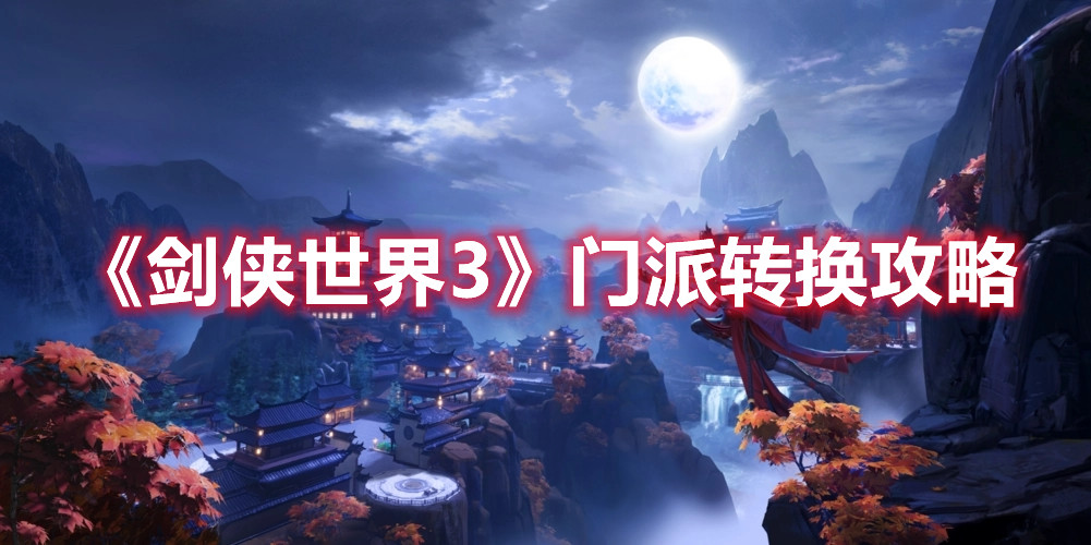 《劍俠世界3》門派轉(zhuǎn)換攻略