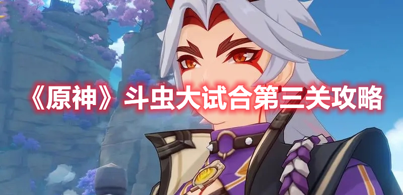 《原神》斗蟲大試合第三關(guān)攻略