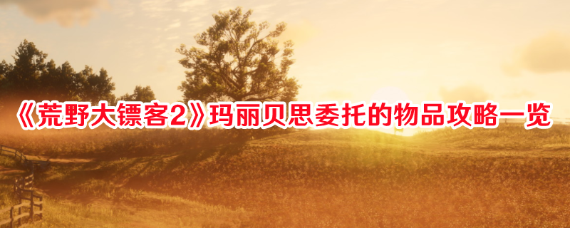 《荒野大鏢客2》瑪麗貝思委托的物品攻略一覽