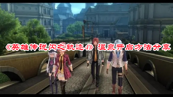 《英雄傳說閃之軌跡4》溫泉開啟方法分享