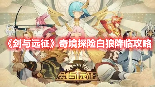 《劍與遠征》奇境探險白狼降臨攻略