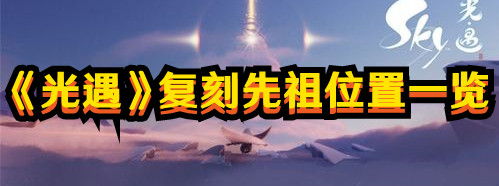 《光遇》2024復(fù)刻先祖位置一覽
