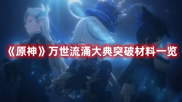《原神》萬世流涌大典突破材料一覽
