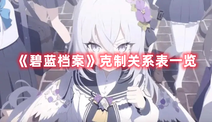 《碧藍檔案》克制關系表一覽