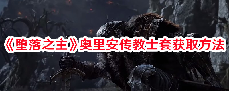 《墮落之主》奧里安傳教士套獲取方法