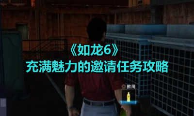 《如龍6》充滿魅力的邀請任務攻略