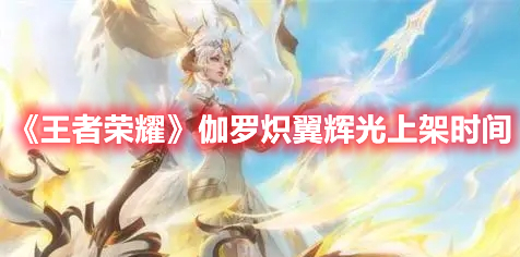 《王者榮耀》伽羅熾翼輝光上架時間