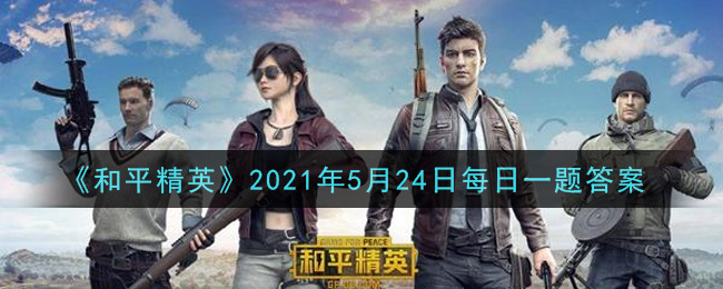 《和平精英》2021年5月24日每日一題答案介紹