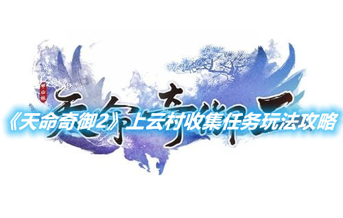 《天命奇御2》上云村收集任務(wù)玩法攻略