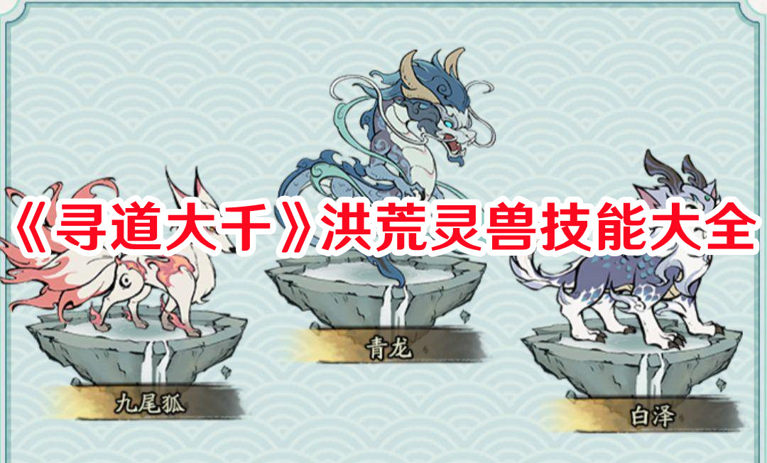 《尋道大千》洪荒靈獸技能大全