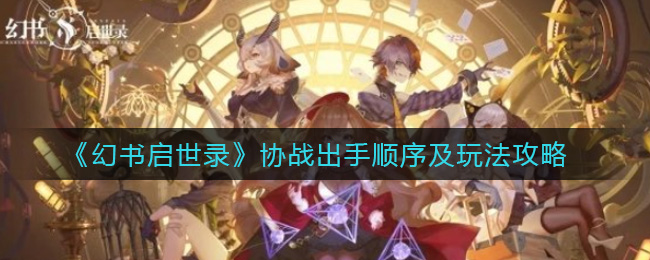 《幻書啟世錄》協(xié)戰(zhàn)出手順序及玩法介紹