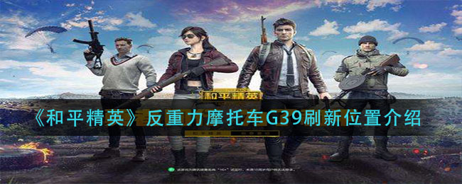 《和平精英》反重力摩托車G39刷新位置詳細