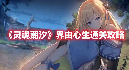 《靈魂潮汐》界由心生通關攻略