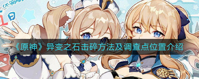 《原神》異變之石擊碎方法及調(diào)查點(diǎn)位置講解