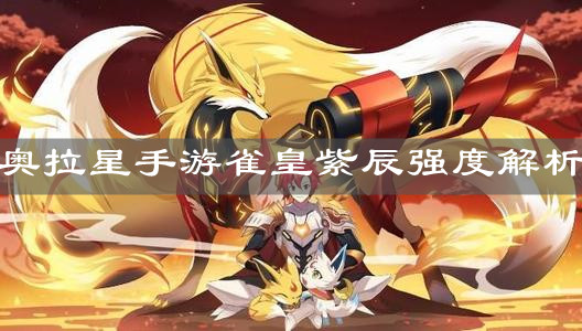 《奧拉星手游》雀皇紫辰強(qiáng)度解析