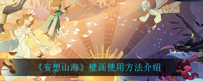 《妄想山海》壁畫(huà)使用方法詳細(xì)