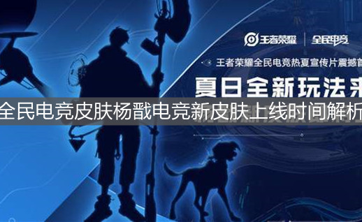 《王者榮耀》全民電競皮膚楊戩電競新皮膚上線時間解析