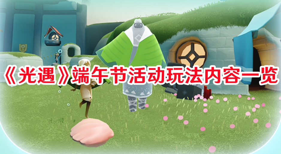 《光遇》端午節(jié)活動玩法內(nèi)容一覽