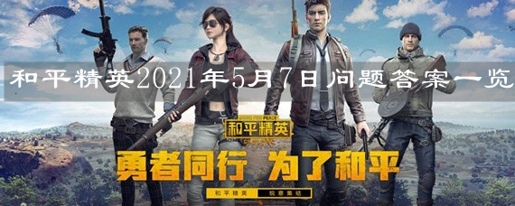 《和平精英》2021年5月7日問題答案一覽