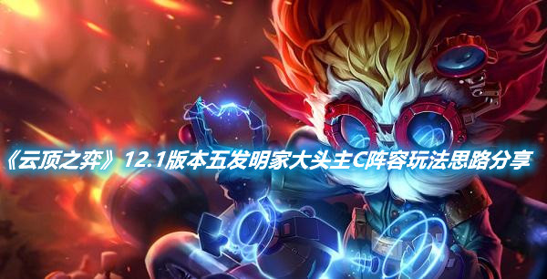 《云頂之弈》12.1版本五發(fā)明家大頭主C陣容玩法思路分享