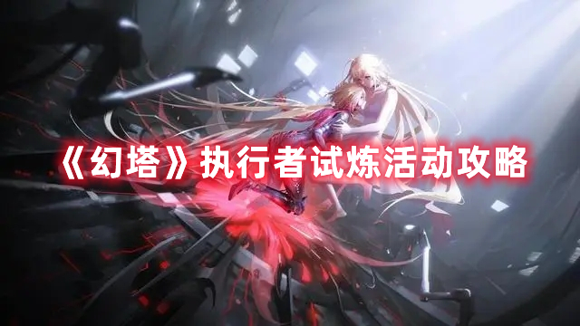 《幻塔》執(zhí)行者試煉活動(dòng)攻略