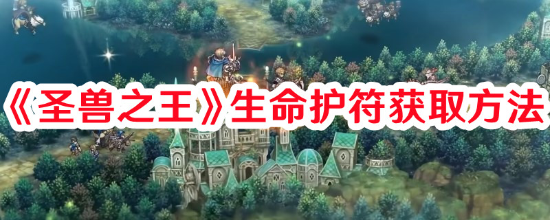 《圣獸之王》生命護符獲取方法