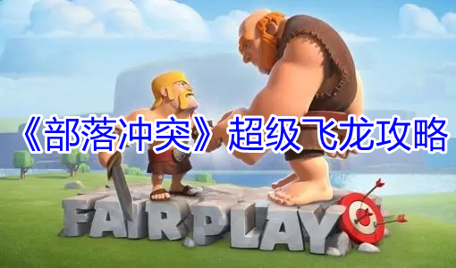 《部落沖突》超級飛龍攻略