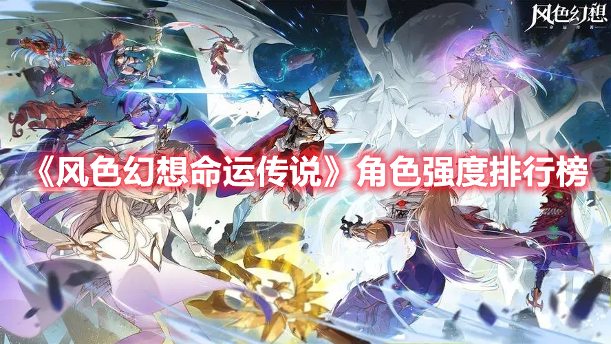《風(fēng)色幻想命運(yùn)傳說(shuō)》角色強(qiáng)度排行榜