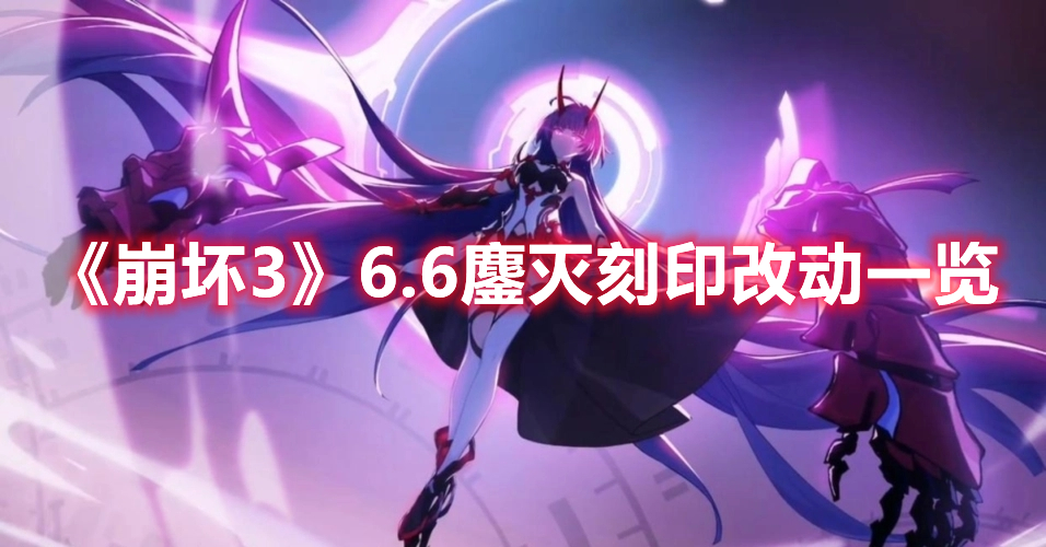 《崩壞3》6.6鏖滅刻印改動一覽