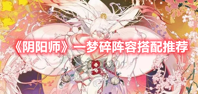 《陰陽(yáng)師》一夢(mèng)碎陣容搭配推薦