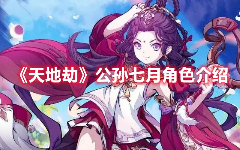 《天地劫》公孫七月角色介紹